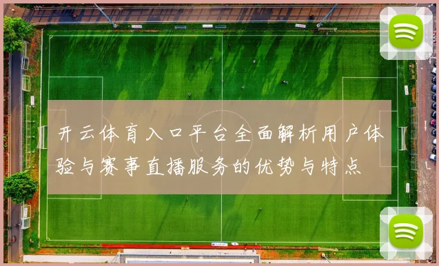开云体育入口平台全面解析用户体验与赛事直播服务的优势与特点