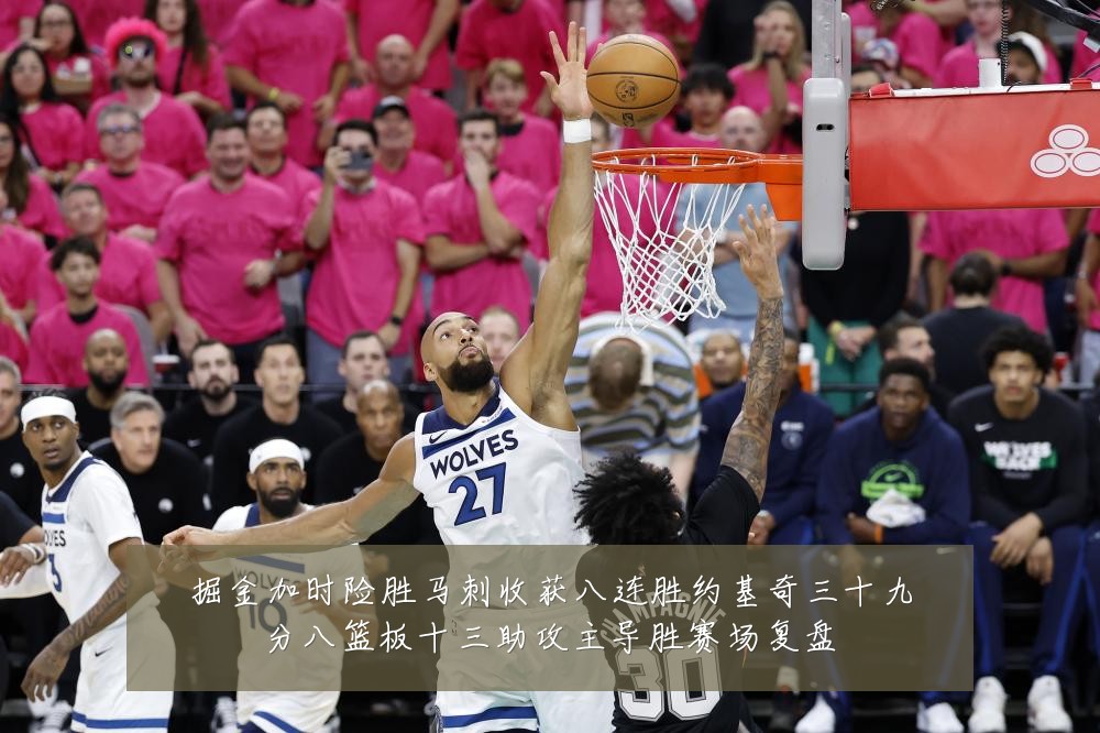 掘金加时险胜马刺收获八连胜约基奇三十九分八篮板十三助攻主导胜赛场复盘